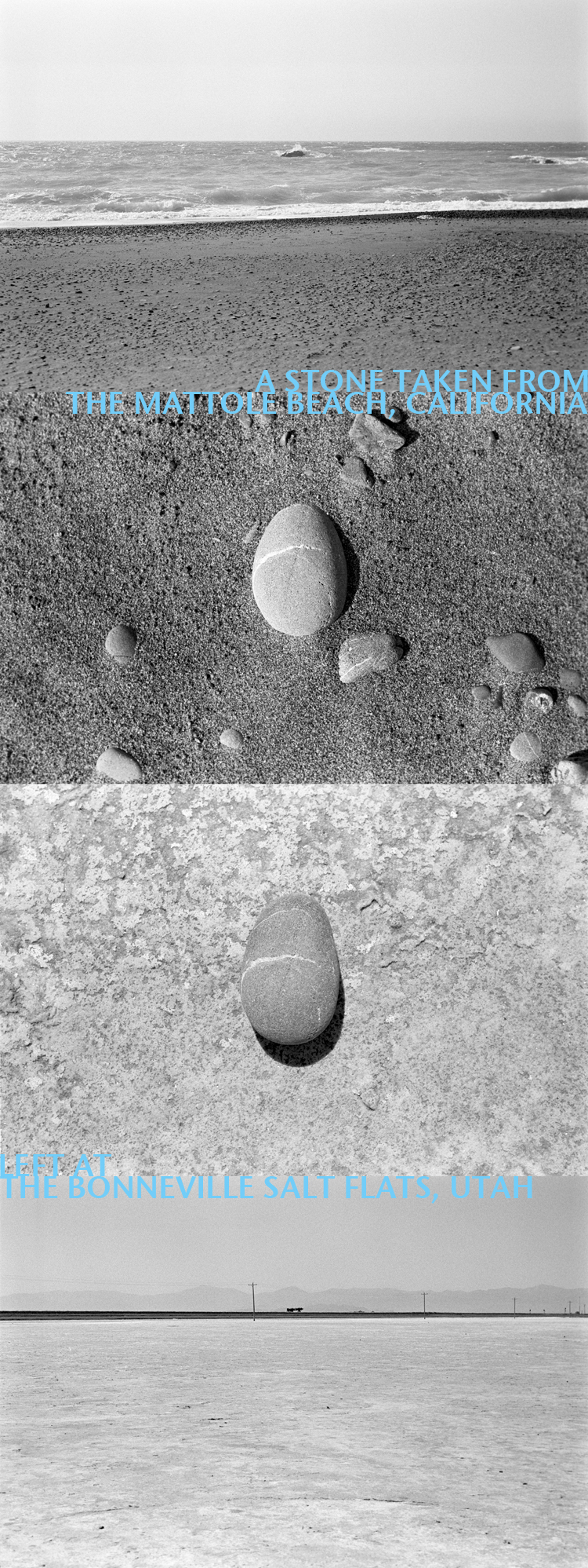 A stone taken from the Mattole Beach, California, left at the Bonneville Salt Flats, Utah.